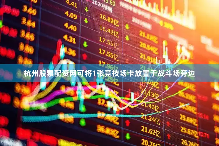 杭州股票配资网可将1张竞技场卡放置于战斗场旁边