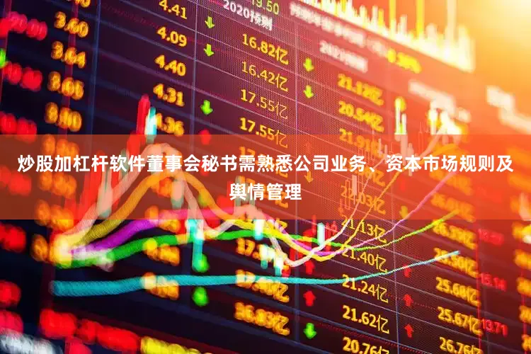 炒股加杠杆软件董事会秘书需熟悉公司业务、资本市场规则及舆情管理