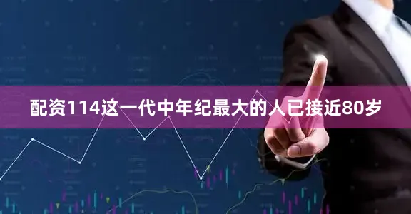 配资114这一代中年纪最大的人已接近80岁
