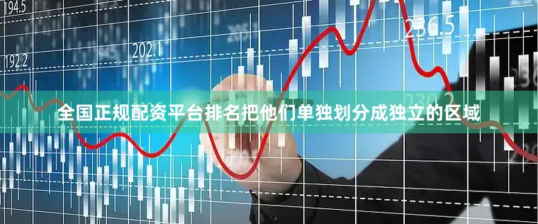 全国正规配资平台排名把他们单独划分成独立的区域