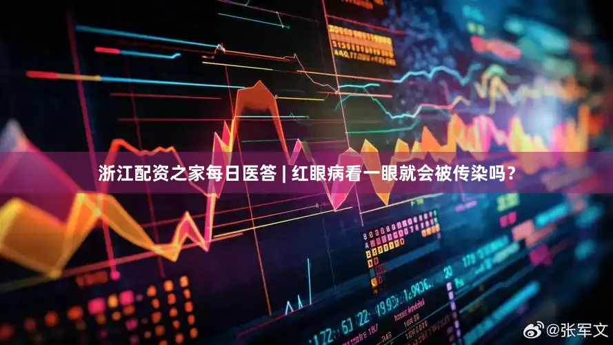 浙江配资之家每日医答 | 红眼病看一眼就会被传染吗？