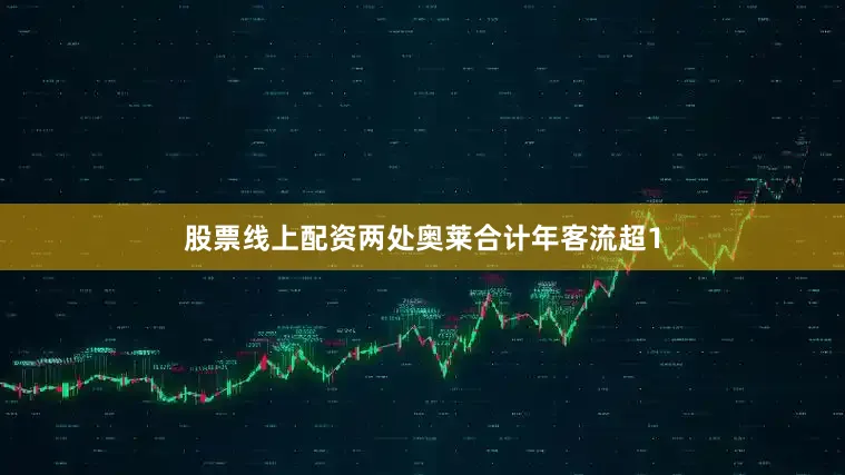 股票线上配资两处奥莱合计年客流超1