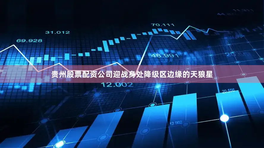 贵州股票配资公司迎战身处降级区边缘的天狼星
