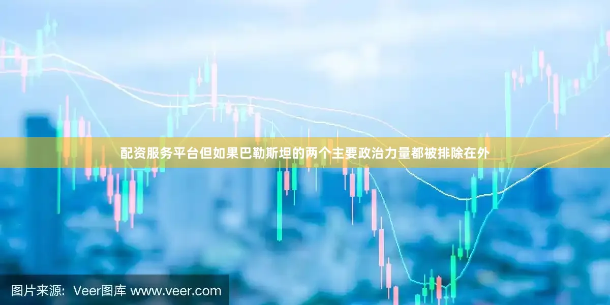 配资服务平台但如果巴勒斯坦的两个主要政治力量都被排除在外